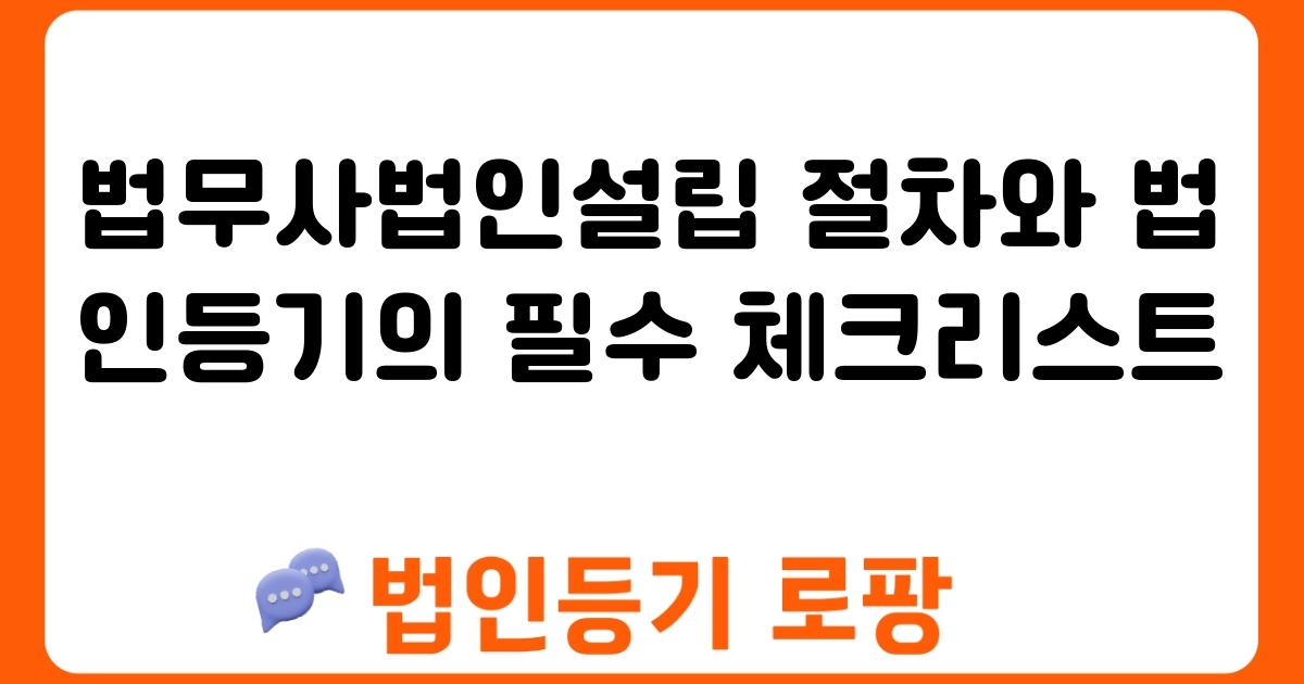 법무사법인설립 절차와 법인등기의 필수 체크리스트