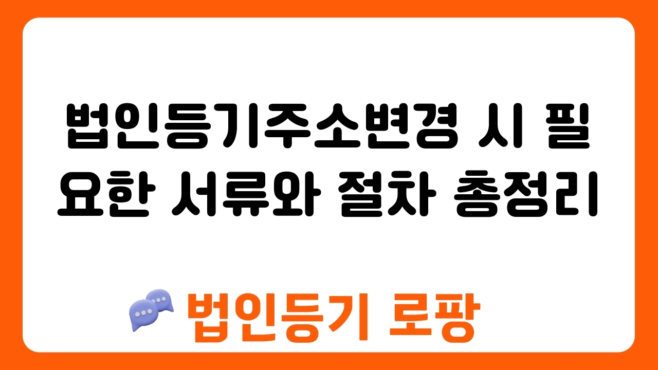 법인등기주소변경 시 필요한 서류와 절차 총정리