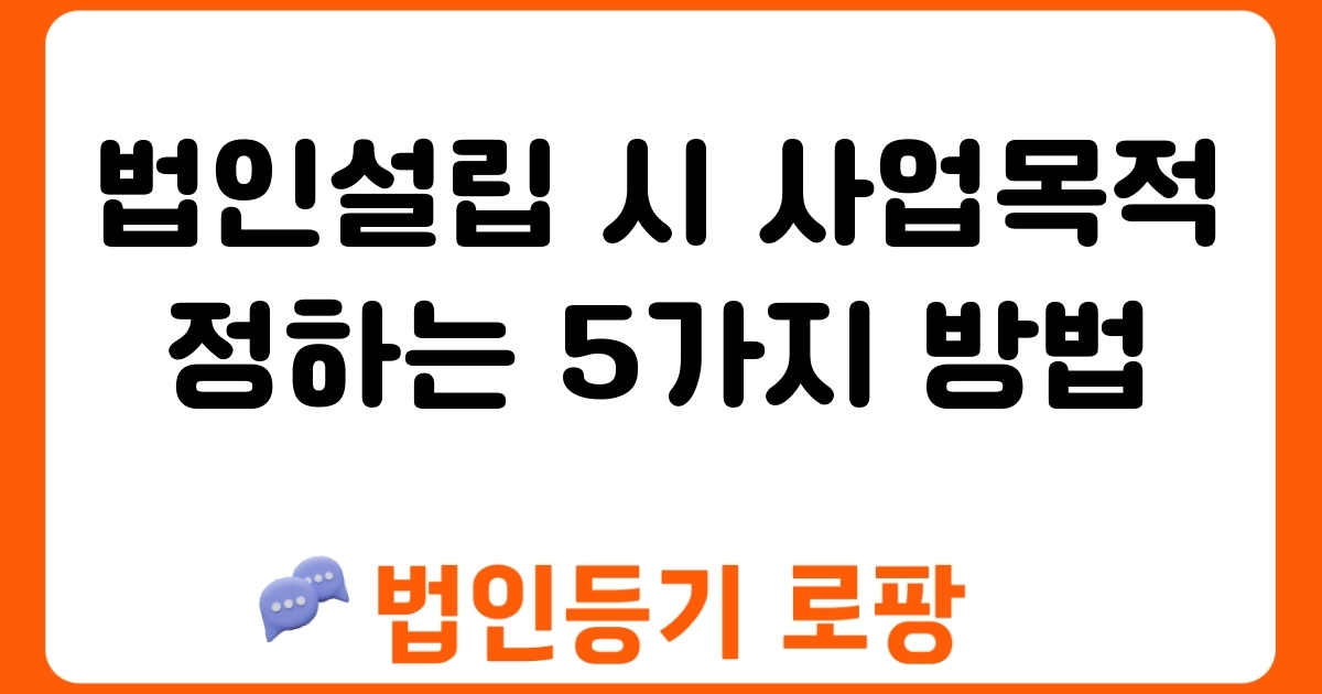 법인설립 시 사업목적 정하는 5가지 방법