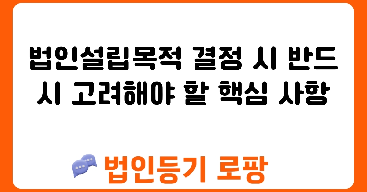 법인설립목적 결정 시 반드시 고려해야 할 핵심 사항