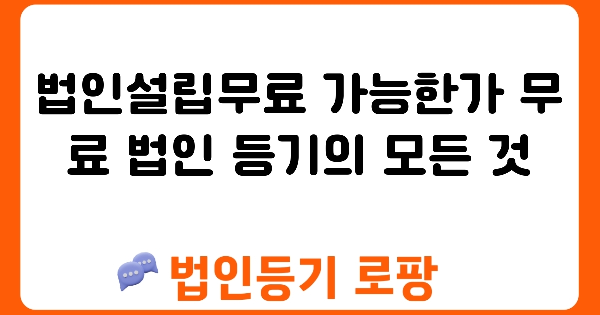 법인설립무료 가능한가 무료 법인 등기의 모든 것