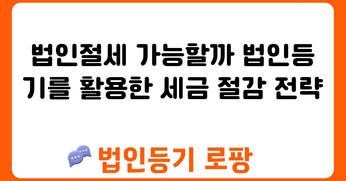 법인절세 가능할까 법인등기를 활용한 세금 절감 전략