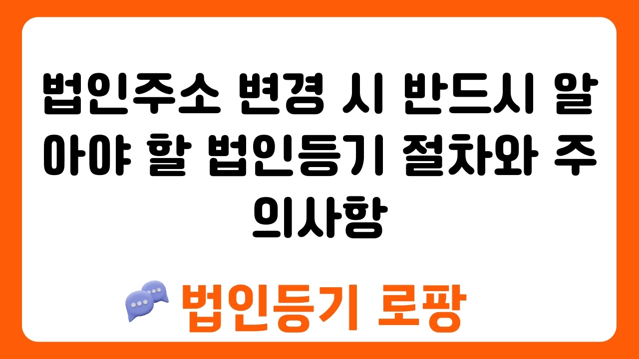 법인주소 변경 시 반드시 알아야 할 법인등기 절차와 주의사항