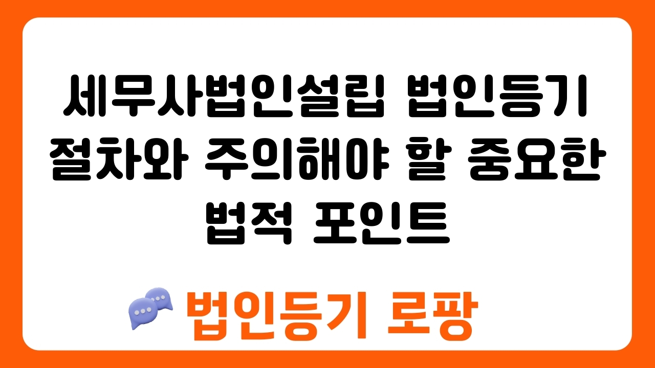 세무사법인설립 법인등기 절차와 주의해야 할 중요한 법적 포인트